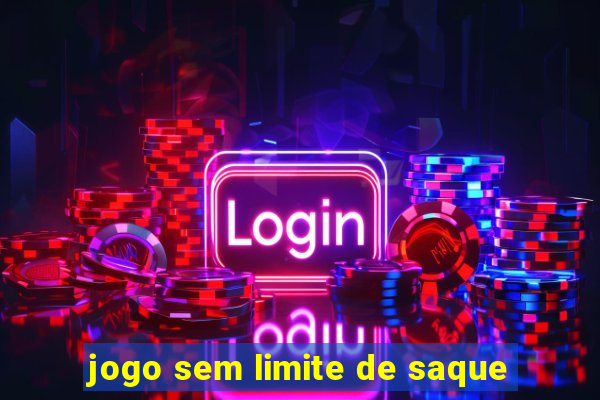 jogo sem limite de saque